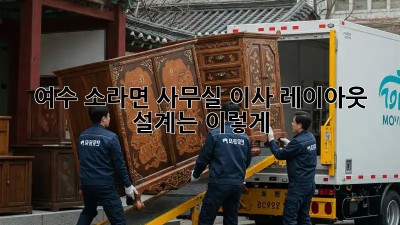여수 소라면 사무실 이사? 레이아웃 설계는 이렇게!